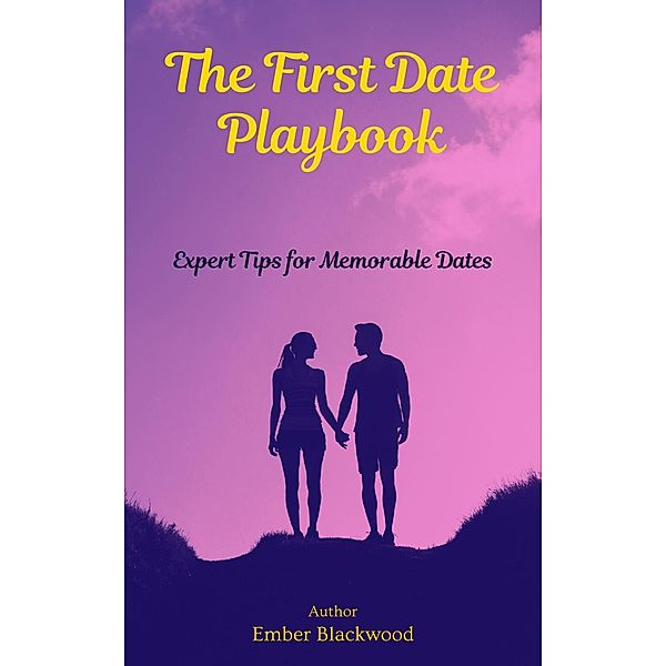 The First Date Playbook: Expert Tips for Memorable Dates (Dating) / Dating, Ember Blackwood