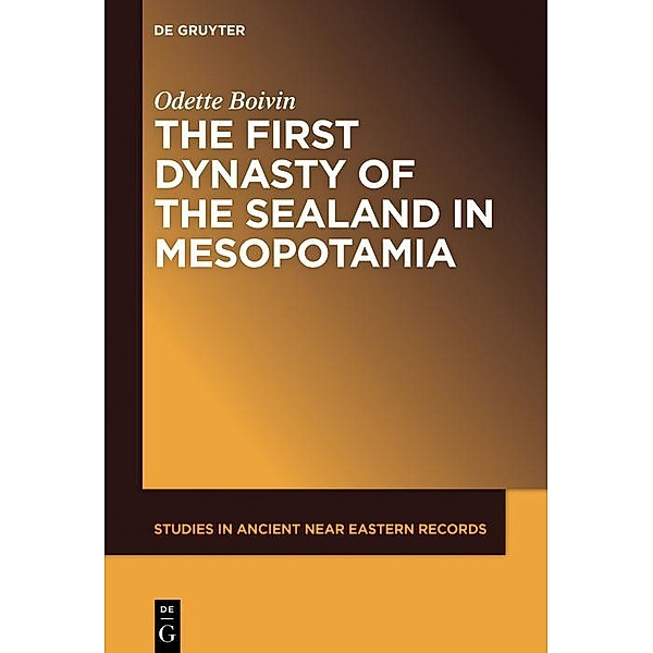 The First Dynasty of the Sealand in Mesopotamia / Studies in Ancient Near Eastern Records Bd.20, Odette Boivin