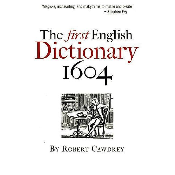 The First English Dictionary 1604 - Robert Cawdrey`s `A Table Alphabeticall`, Robert Cawdrey, John Simpson