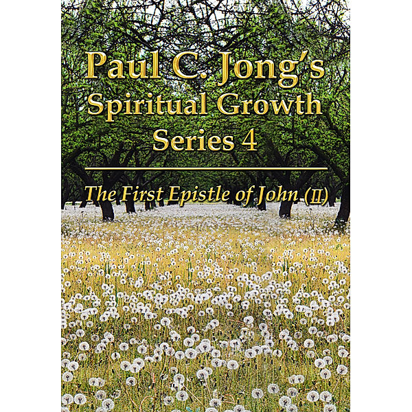 The First Epistle of John (II) - Paul C. Jong's Spiritual Growth Series 4, Paul C. Jong