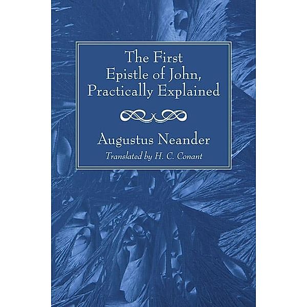 The First Epistle of John, Practically Explained, Augustus Neander