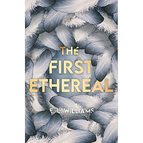 The First Ethereal (The Ethereal World Series, #1) / The Ethereal World Series, E L Williams