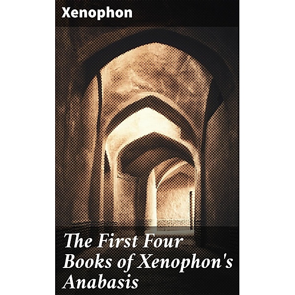 The First Four Books of Xenophon's Anabasis, Xenophon
