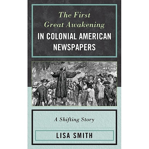 The First Great Awakening in Colonial American Newspapers, Lisa Smith