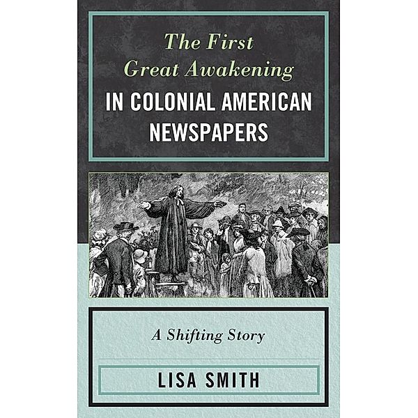 The First Great Awakening in Colonial American Newspapers, Lisa Smith