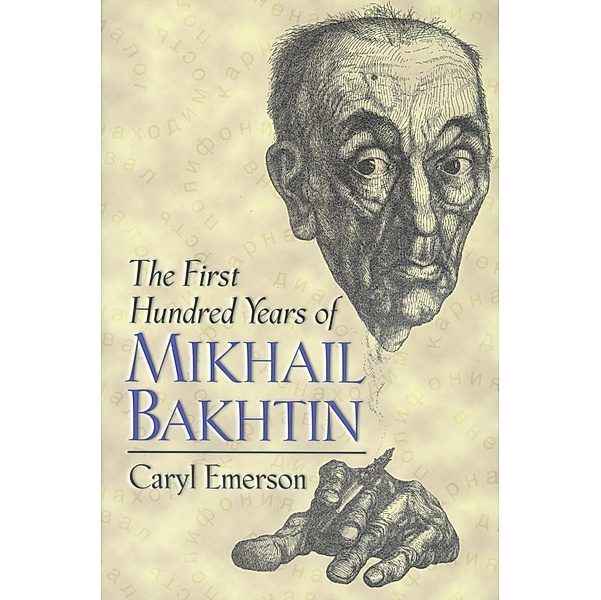 The First Hundred Years of Mikhail Bakhtin, Caryl Emerson