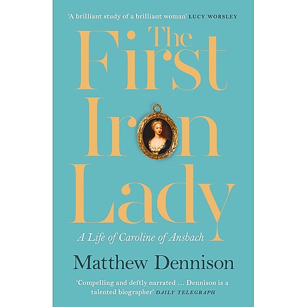 The First Iron Lady: A Life of Caroline of Ansbach, Matthew Dennison
