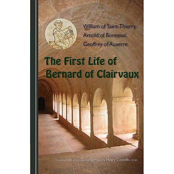 The First Life of Bernard of Clairvaux / Cistercian Fathers Series Bd.76, William of Saint-Thierry, Arnold of Bonneval, Geoffrey of Auxerre