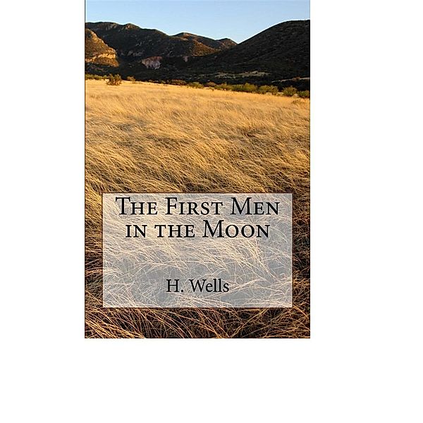 The First Men in the Moon, H. G. Wells