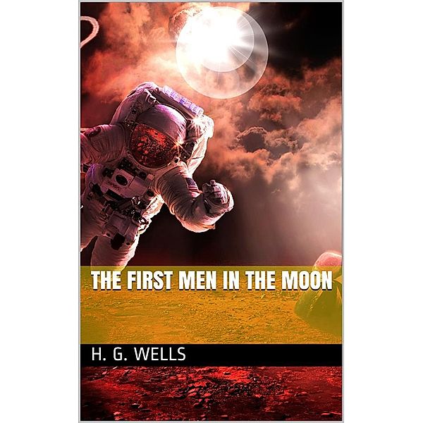 The First Men in the Moon, H. G. Wells