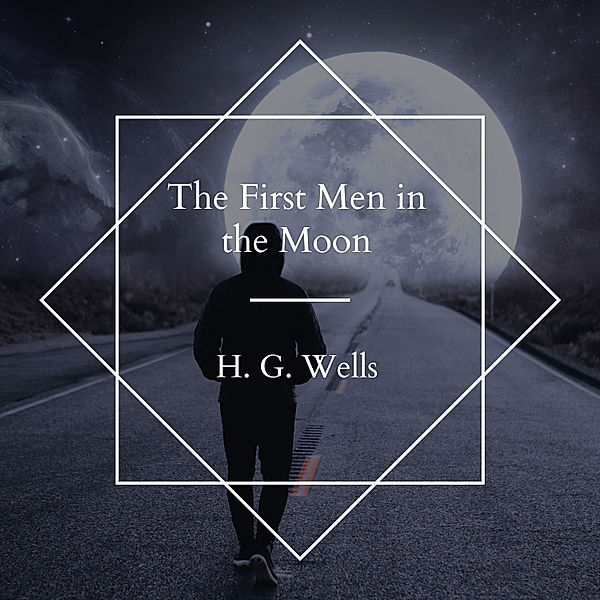 The First Men in the Moon, H.G. Wells