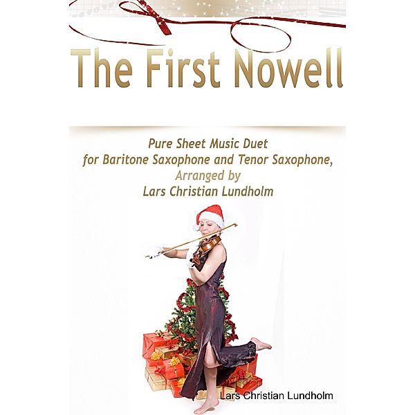 The First Nowell Pure Sheet Music Duet for Baritone Saxophone and Tenor Saxophone, Arranged by Lars Christian Lundholm, Lars Christian Lundholm