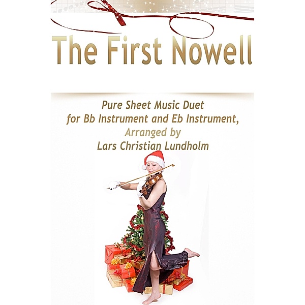 The First Nowell Pure Sheet Music Duet for Bb Instrument and Eb Instrument, Arranged by Lars Christian Lundholm, Lars Christian Lundholm