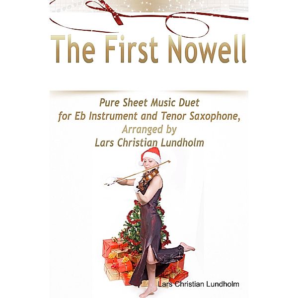 The First Nowell Pure Sheet Music Duet for Eb Instrument and Tenor Saxophone, Arranged by Lars Christian Lundholm, Lars Christian Lundholm