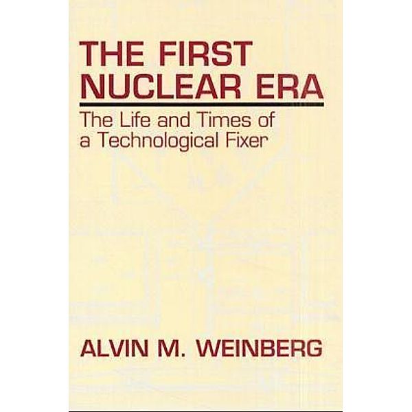 The First Nuclear Era, Alvin M. Weinberg