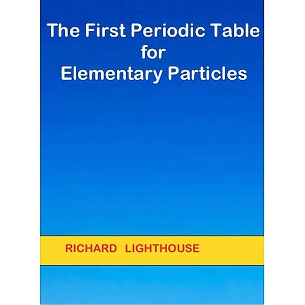 The First Periodic Table for Elementary Particles, Richard Lighthouse