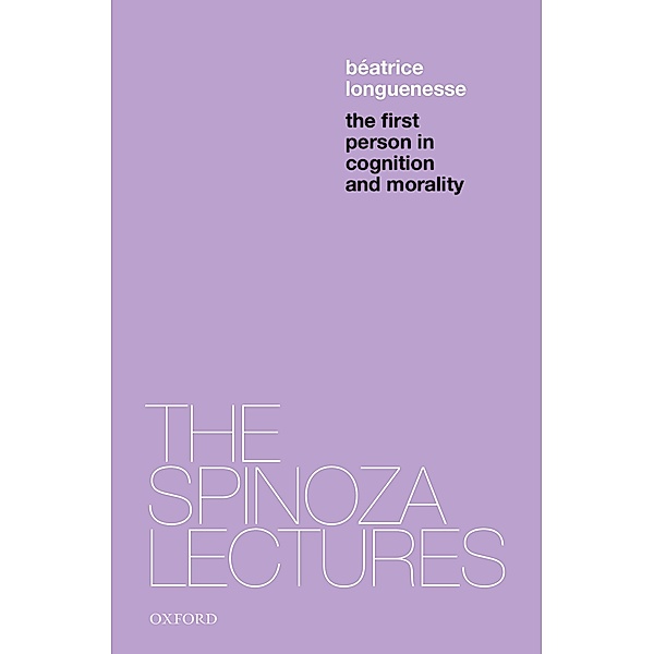 The First Person in Cognition and Morality / The Spinoza Lectures, Béatrice Longuenesse