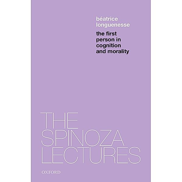 The First Person in Cognition and Morality / The Spinoza Lectures, B?atrice Longuenesse