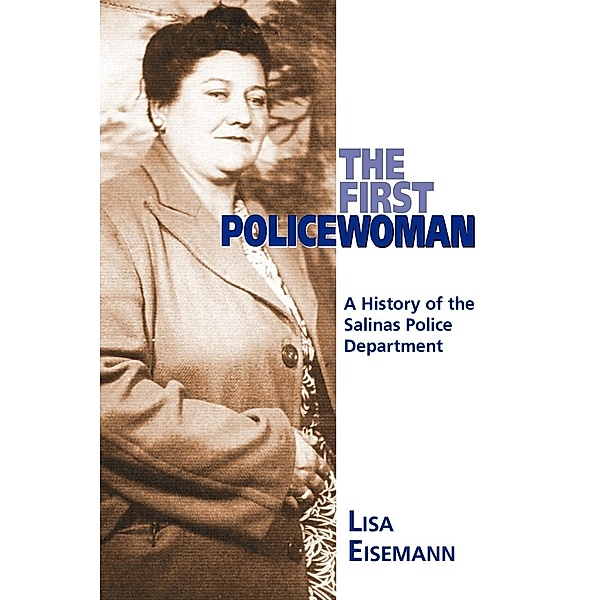 The First Policewoman: A History of the Salinas Police Department, Lisa Eisemann