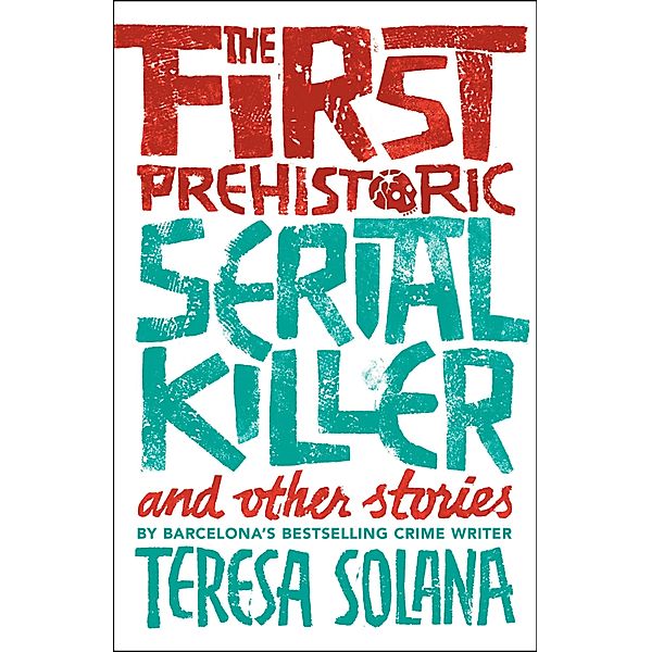 The First Prehistoric Serial Killer and Other Stories, Teresa Solana