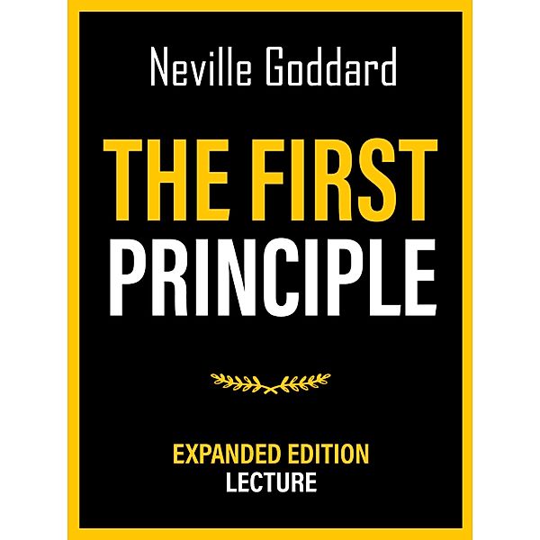 The First Principle - Expanded Edition Lecture, Neville Goddard