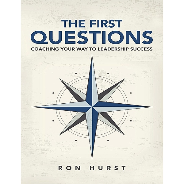 The First Questions: Coaching Your Way to Leadership Success, Ron Hurst