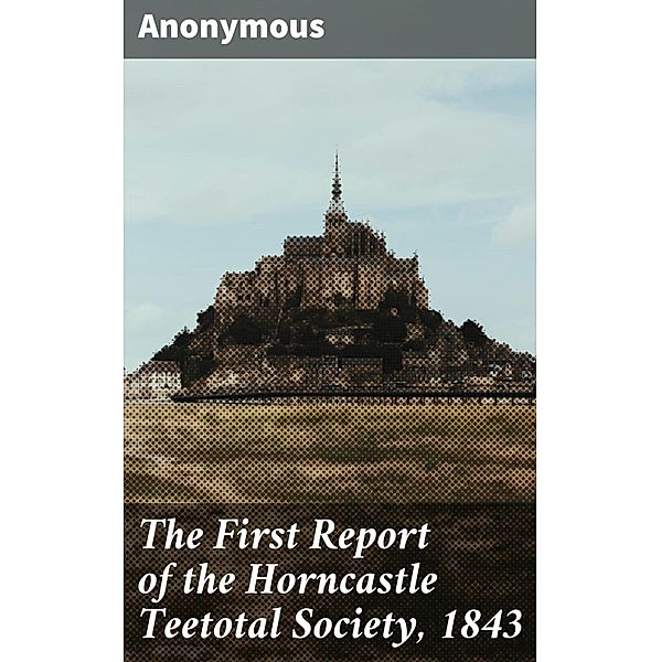 The First Report of the Horncastle Teetotal Society, 1843, Anonymous