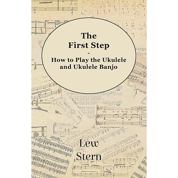The First Step - How to Play the Ukulele and Ukulele Banjo, Lew Stern