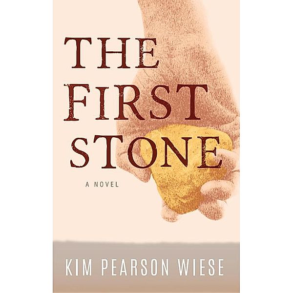 The First Stone: A Novel, Kim Pearson Wiese