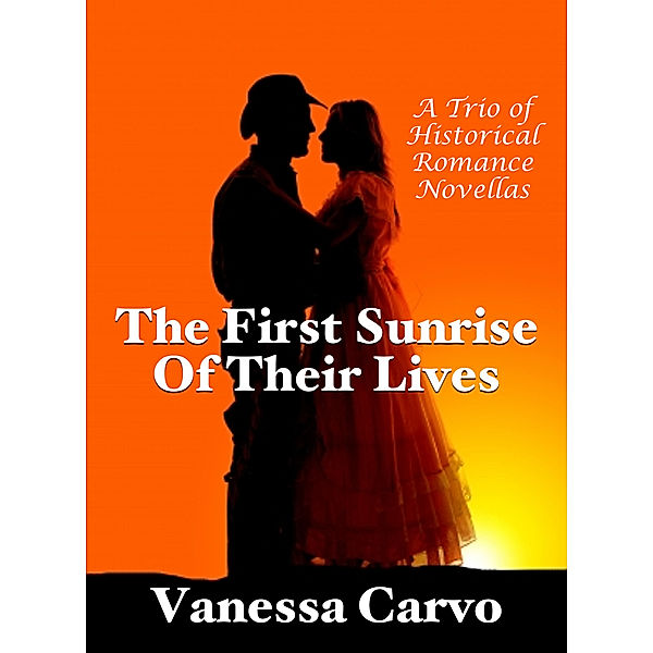 The First Sunrise of Their Lives: A Trio of Historical Romance Novellas, Vanessa Carvo