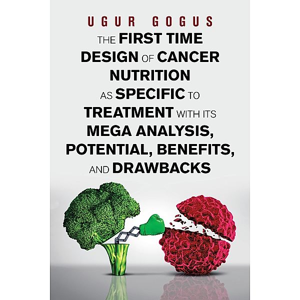 The First Time Design of Cancer Nutrition as Specific to Treatment with Its Mega Analysis, Potential, Benefits, and Drawbacks, Ugur Gogus