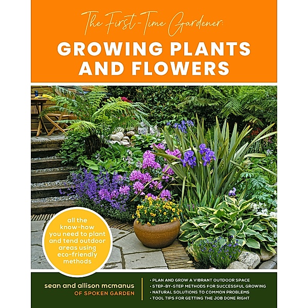 The First-Time Gardener: Growing Plants and Flowers / The First-Time Gardener's Guides, Sean McManus, Allison McManus