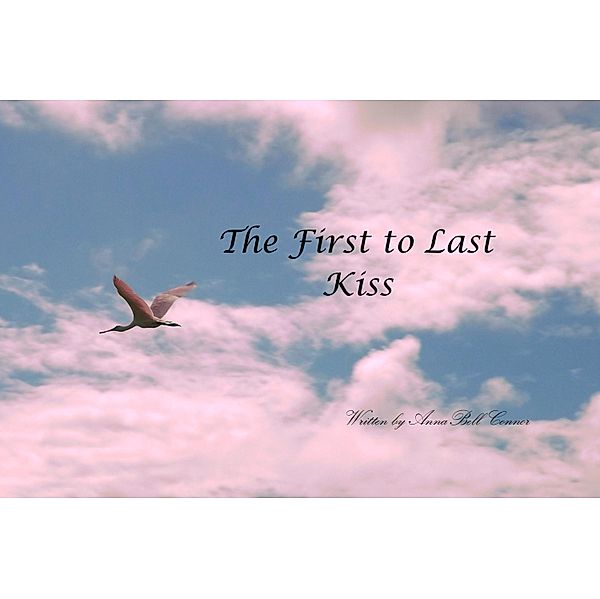 The First to Last Kiss (Romance Short Story) / Romance Short Story, Anna Belle Connor
