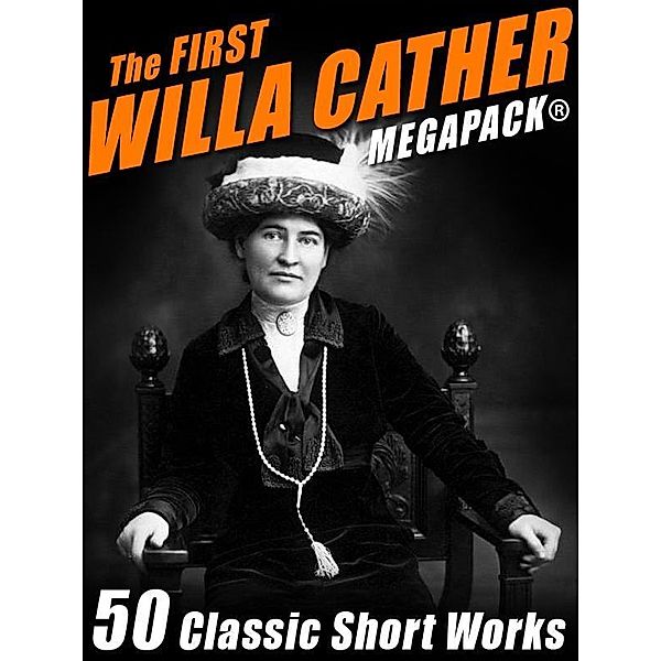 The First Willa Cather MEGAPACK®: 50 Classic Short Works / Wildside Press, Willa Cather