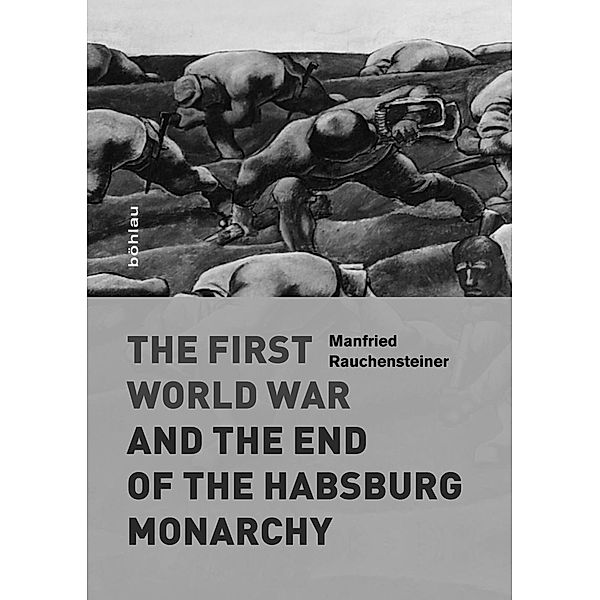 The First World War and the End of the Habsburg Monarchy, Manfried Rauchensteiner