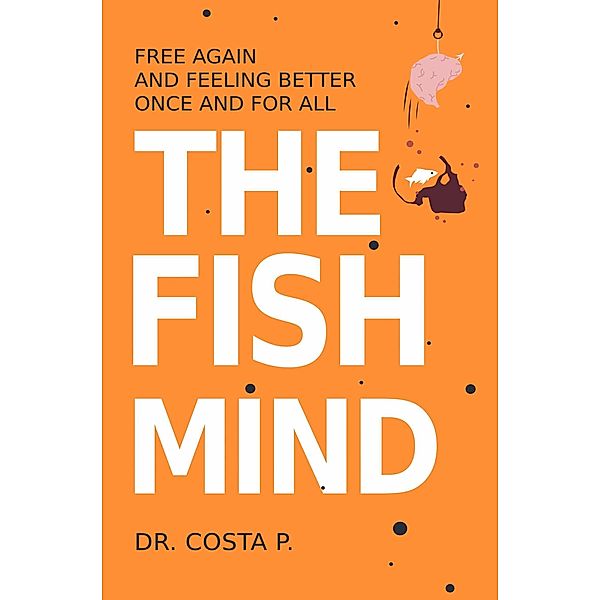 The Fish Mind : Free again and feeling better once and for all, P. Costa