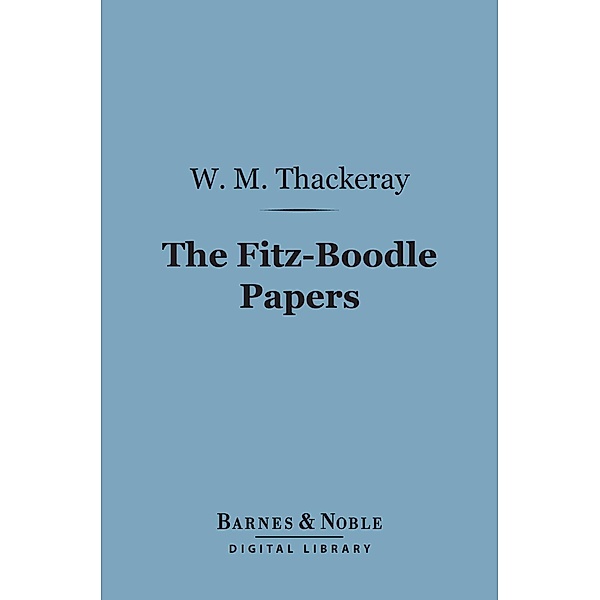 The Fitz-Boodle Papers (Barnes & Noble Digital Library) / Barnes & Noble, William Makepeace Thackeray