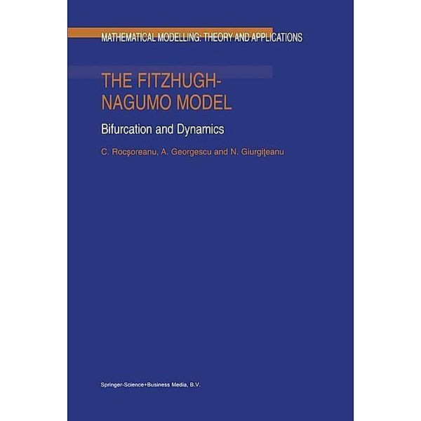 The FitzHugh-Nagumo Model / Mathematical Modelling: Theory and Applications Bd.10, C. Rocsoreanu, A. Georgescu, N. Giurgiteanu