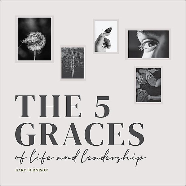The Five Graces of Life and Leadership, Gary Burnison