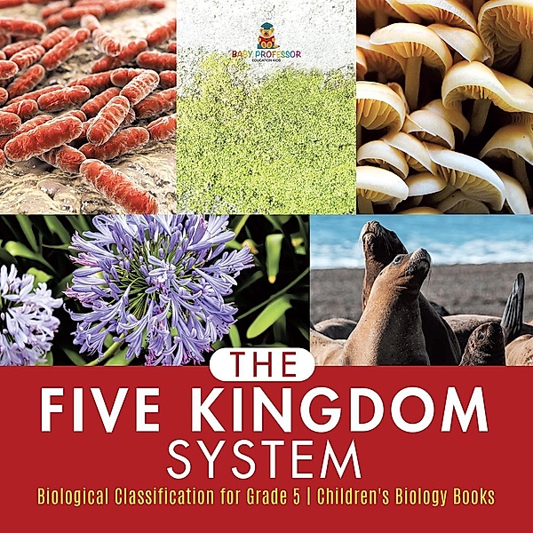 The Five Kingdom System | Biological Classification for Grade 5 | Children's Biology Books / Baby Professor, Baby