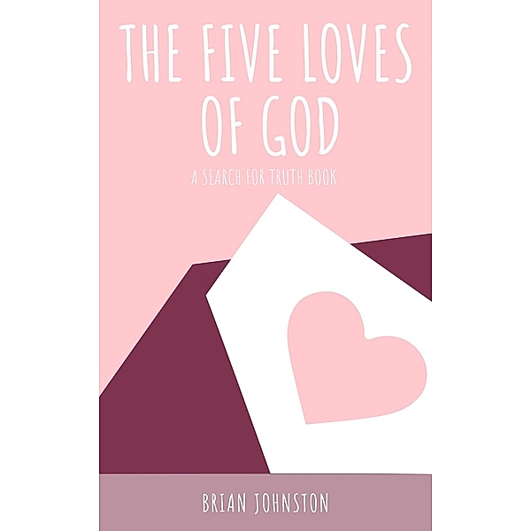 The Five Loves of God (Search For Truth Bible Series) / Search For Truth Bible Series, Brian Johnston