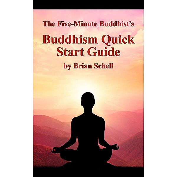 The Five-Minute Buddhist's Buddhism Quick Start Guide / The Five-Minute Buddhist, Brian Schell