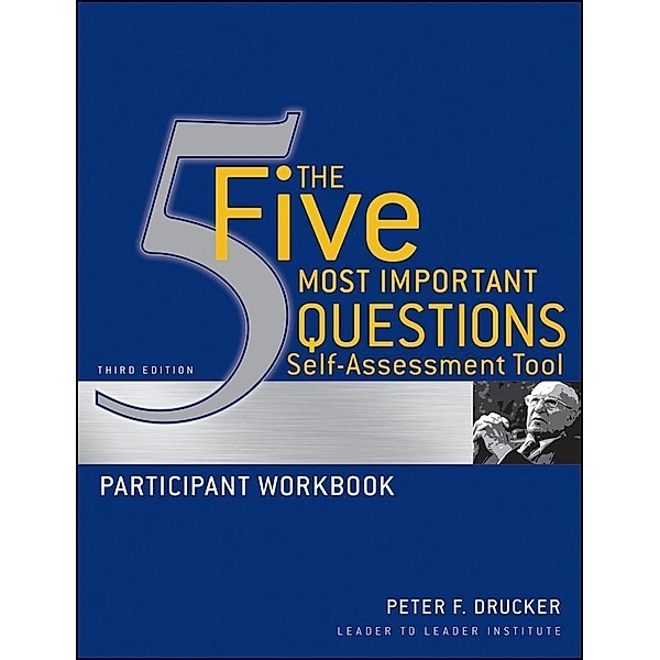 The Five Most Important Questions Self Assessment Tool / Drucker Foundation Future Series, Peter F. Drucker, Leader to Leader Institute (Formerly The Drucker Foundation)