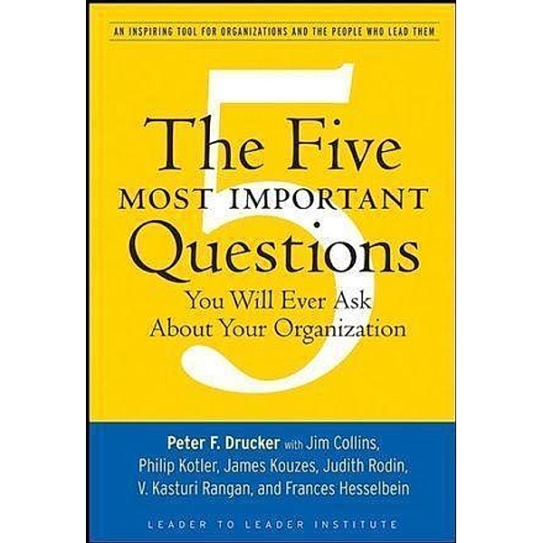 The Five Most Important Questions You Will Ever Ask About Your Organization / Drucker Foundation Future Series, Peter F. Drucker