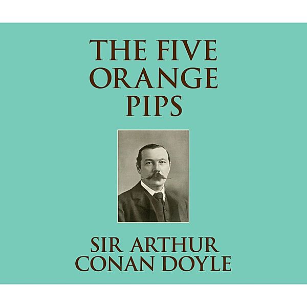 The Five Orange Pips (Unabridged), Sir Arthur Conan Doyle