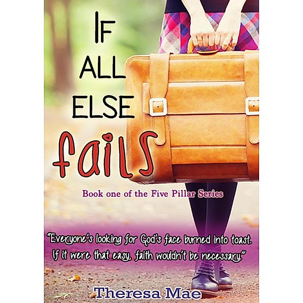 The Five Pillar Series: If All Else Fails (The Five Pillar Series, #1), Theresa Mae