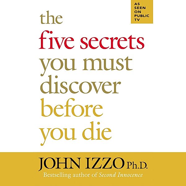 The Five Secrets You Must Discover Before You Die, John Izzo