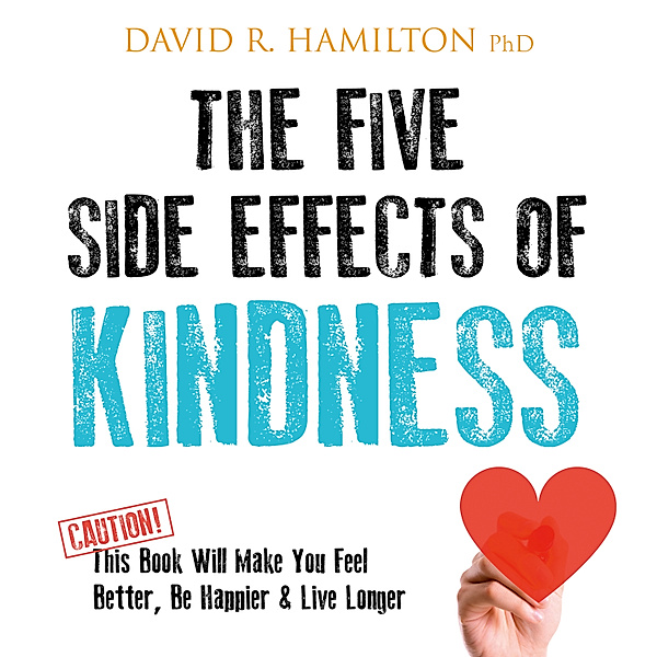 The Five Side Effects of Kindness, David R. Ph.D. Hamilton
