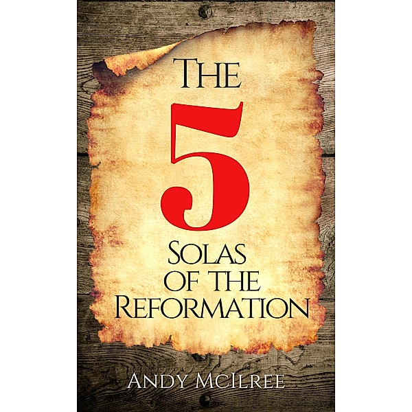 The Five Solas of the Reformation, Andy McIlree