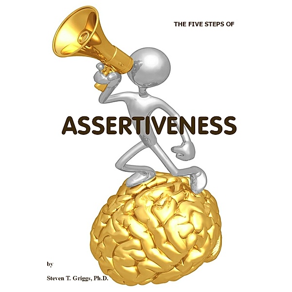 The Five Steps of Assertiveness (+), Steven T. Griggs